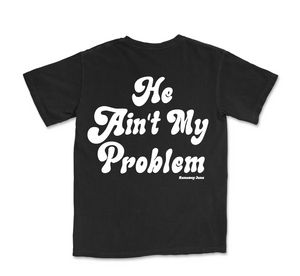 He Ain't My Problem Tee